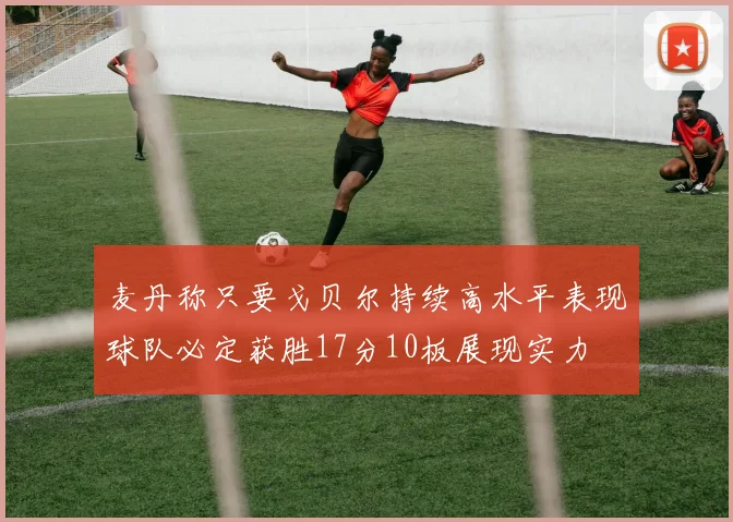 麦丹称只要戈贝尔持续高水平表现球队必定获胜17分10板展现实力